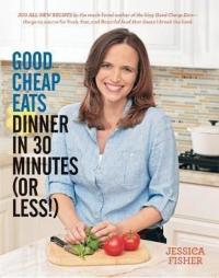Good Cheap Eats Dinner in 30 Minutes or Less: Fresh Fast and Flavorful