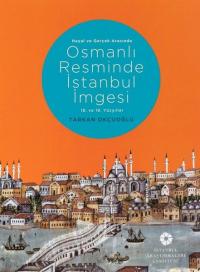 Hayal ve Gerçek Arasında Osmanlı Resminde İstanbul İmgesi - 18. ve 19. Yüzyıllar (Ciltli)