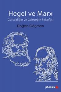 Hegel ve Marx - Gerçekliğin ve Geleceğin Felsefesi Doğan Göçmen