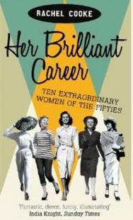 Her Brilliant Career: Ten Extraordinary Women of the Fifties Rachel Co