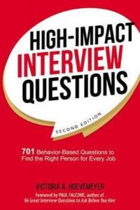 High-Impact Interview Questions: 701 Behavior-Based Questions to Find the Right Person for Every Job