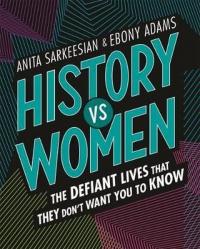 History vs Women: The Defiant Lives that They Don't Want You to Know A