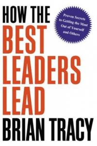 How the Best Leaders Lead: Proven Secrets to Getting the Most Out of Yourself and Others (Ciltli)