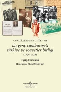 İki Genç Cumhuriyet: Türkiye ve Sovyetler Birliği 1926 - 1928 Günlüklerde Bir Ömür 7