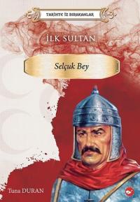 İlk Sultan: Selçuk Bey - Tarihte İz Bırakanlar