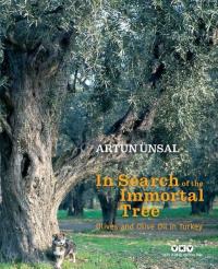 In Search Of The Immortal Tree - Olives and Olive Oil in Turkey - Ölmez Ağacın Peşinde - İngilizce (Ciltli)