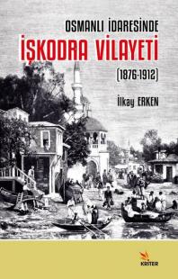 İşkodra Vilayeti 1876 - 1912 - Osmanlı İdaresinde İlkay Erken