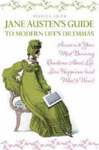 Jane Austen's Guide to Modern Life's Dilemmas: Answers to Your Most Burning Questions about Life Lo