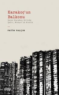 Karakoç'un Balkonu - Sezai Karakoç Şirinde Şehir Mimari ve Kimlik