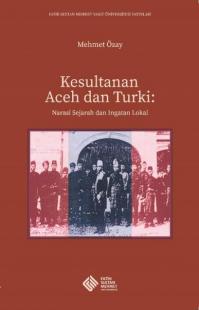 Kesultanan Aceh dan Turki: Narasi Sejarah dan Ingatan Lokal Mehmet Öza