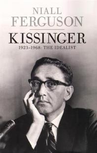 Kissinger: 1923-1968: The Idealist Niall Ferguson