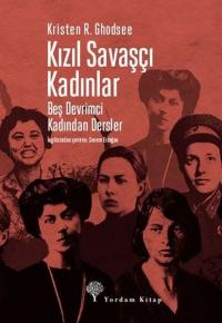 Kızıl Savaşçı Kadınlar - Beş Devrimci Kadından Dersler Kristen R. Ghod