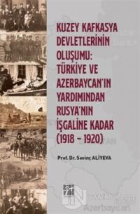 Kuzey Kafkasya Devletlerinin Oluşumu: Türkiye ve Azerbeycan'ın Yardımından Rusya'nın İşgaline Kadar (1918 - 1920)
