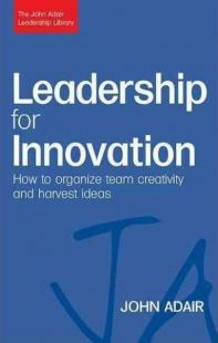 Leadership for Innovation: How to Organize Team Creativity and Harvest