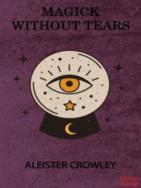 Magick Without Tears Aleister Crowley