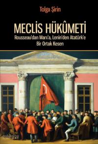Meclis Hükümeti - Rousseau'dan Marx'a Lenin'den Atatürk'e Bir Ortak Ke