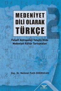 Medeniyet Dili Olarak Türkçe - Felsefi Antropoloji Yoluyla Dilde Medeniyet Kültür Tartışmaları