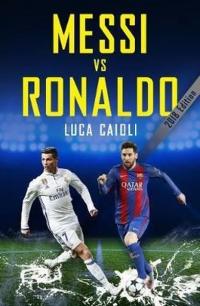 Messi vs Ronaldo 2018: The Greatest Rivalry (Luca Caioli)  Luca Caioli