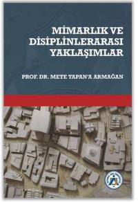 Mimarlık ve Disiplinlerarası Yaklaşımlar - Prof. Dr. Mete Tapan' Armağan