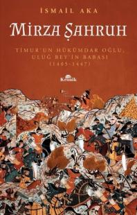 Mirza Şahruh: Timur'un Hükümdar Oğlu Uluğ Bey'in Babası 1405 - 1447