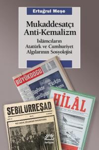 Mukaddesatçı Anti - Kemalizm: İslamcıların Atatürk ve Cumhuriyet Algılarının Sosyolojisi