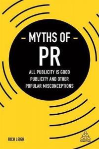 Myths of PR: All Publicity is Good Publicity and Other Popular Misconceptions (Business Myths)