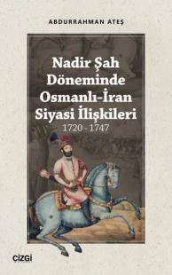 Nadir Şah Döneminde Osmanlı-İran Siyasi İlişkileri 1720-1747 Abdurrahm