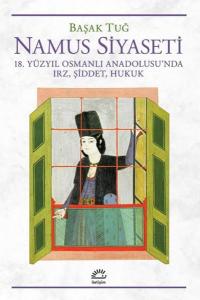 Namus Siyaseti - 18.Yüzyıl Osmanlı Anadolusu'nda Irz Şiddet Hukuk Başa