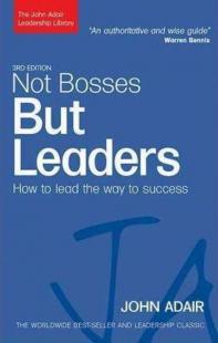 Not Bosses but Leaders: How to Lead the Way to Success (The John Adair