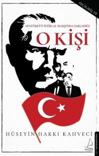 O Kişi - Atatürk'ün İstiklal Marşı'nda Sakladığı Hüseyin Hakkı Kahveci