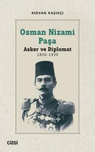 Osman Nizami Paşa: Asker ve Diplomat 1856 - 1939 Rıdvan Kaşıkçı