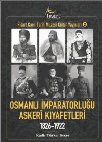 Osmanlı İmparatorluğu Asker Kıyafetleri 1826 - 1922 Kadir Türker Geçer