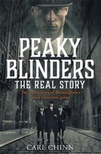 Peaky Blinders: The Real Story: The new true history of Birmingham's m