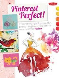 Pinterest Perfect!: Creative prompts & pinworthy projects inspired by 