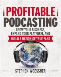 Profitable Podcasting: Grow Your Business Expand Your Platform and Bui