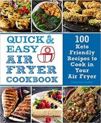 Quick and Easy Air Fryer Cookbook : 100 Keto Friendly Recipes to Cook in Your Air Fryer Volume 8 (Ciltli)