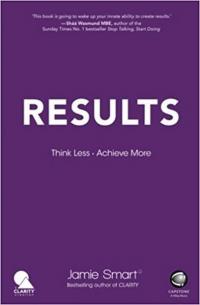 Results: Think Less. Achieve More Jamie Smart