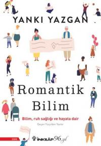 Romantik Bilim - Bilim, Ruh Sağlığı ve Hayata Dair Yankı Yazgan