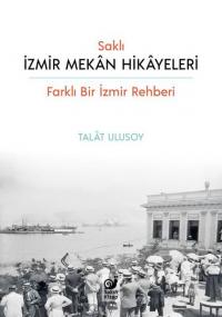 Saklı İzmir Mekan Hikayeleri - Farklı Bir İzmir Rehberi Talat Ulusoy