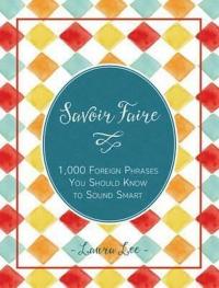 Savoir Faire: 1000+ Foreign Words and Phrases You Should Know to Sound