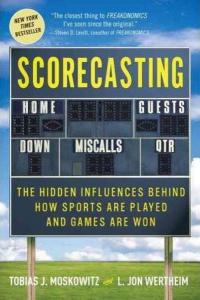 Scorecasting: The Hidden Influences Behind How Sports Are Played and G