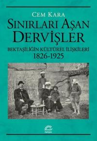 Sınırları Aşan Dervişler - Bektaşiliğin Kültürel İlişkileri 1826-1925