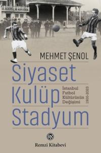 Siyaset Kulüp Stadyum: İstanbul Futbol Kültürünün Değişimi 1900 - 2023
