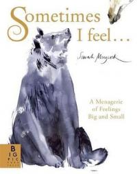 Sometimes I Feel...: A Menagerie of Feelings Big and Small (Ciltli)