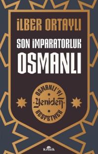 Son İmparatorluk Osmanlı - Osmanlı'yı Yeniden Keşfetmek İlber Ortaylı