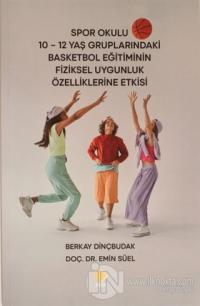 Spor Okulu 10-12 Yaş Gruplarındaki Basketbol Eğitiminin Fiziksel Uygunluk Özelliklerine Etkisi
