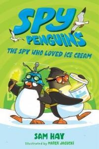 Spy Penguins: The Spy Who Loved Ice Cream (Spy Penguins 2) Sam Hay