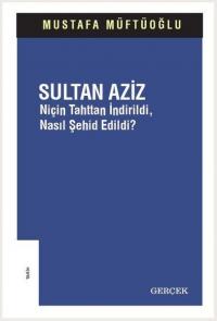 Sultan Aziz: Niçin Tahttan İndirildi Nasıl Şehid Edildi? Mustafa Müftü