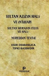 Sultan Aziz'in Hal'i ve İntiharı - Sultan Murad'ın Cülus ve Hal'i Nure