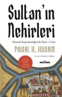 Sultan'ın Nehirleri: Osmanlı İmparatorluğu'nda Dicle ve Fırat Faisal H